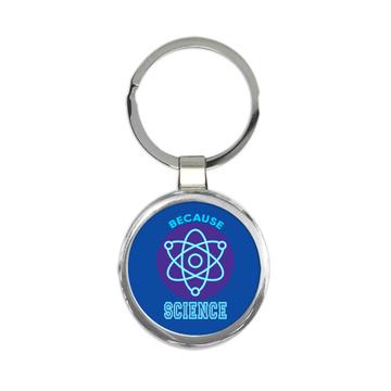 Because Science Art Print : Gift Keychain For Chemistry Teacher Lover Scientist School