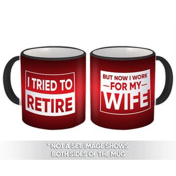 Retirement : Gift Mug I Tried to Retire but Now I Work for My Wife Funny Humor