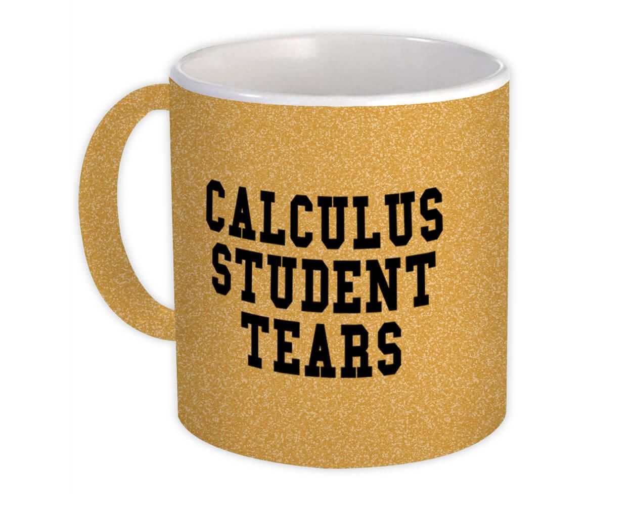 Coffee Cup Calculus Student Tears Mug Gifts for Math Teacher 