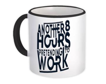 8 Hours Pretending to Work : Gift Mug Office Coworker Funny Sarcastic