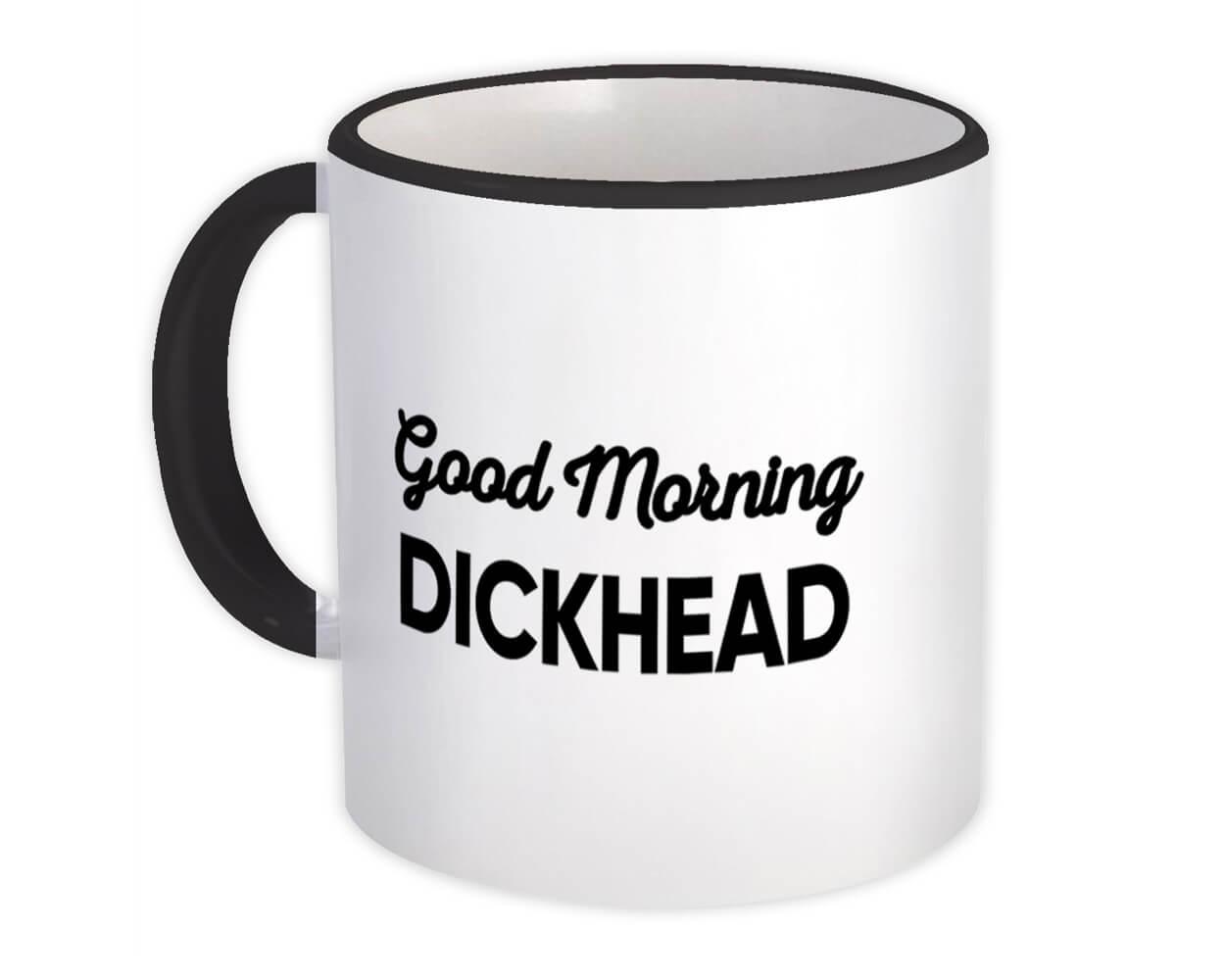 Gift Mug : Good Morning Dickhead Joke Funny Sarcastic Friend Coworker