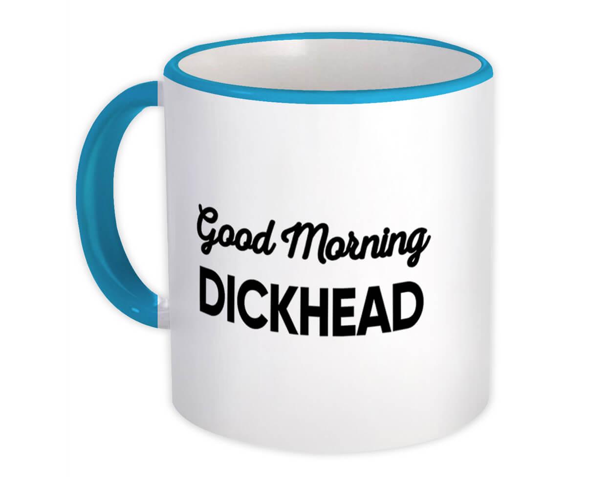 Gift Mug : Good Morning Dickhead Joke Funny Sarcastic Friend Coworker