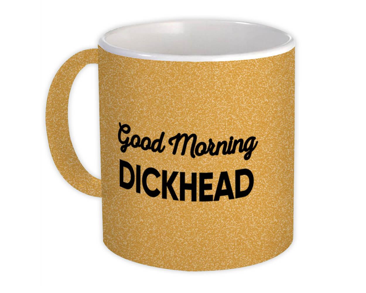 Gift Mug : Good Morning Dickhead Joke Funny Sarcastic Friend Coworker