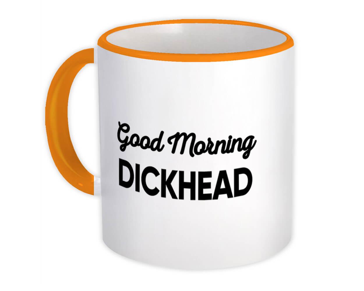 Gift Mug : Good Morning Dickhead Joke Funny Sarcastic Friend Coworker