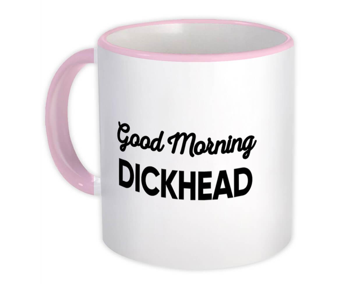 Gift Mug : Good Morning Dickhead Joke Funny Sarcastic Friend Coworker