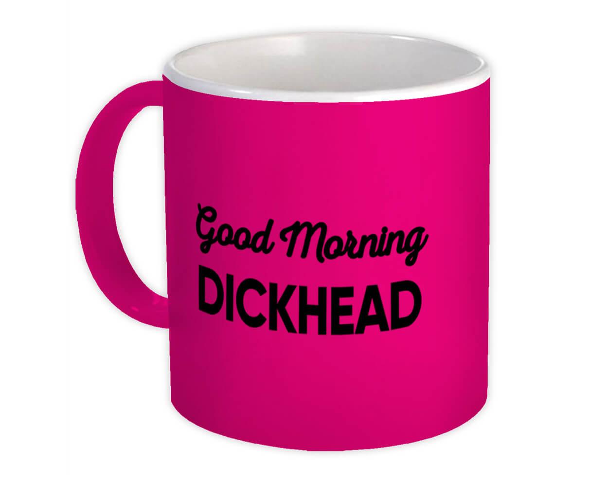 Gift Mug : Good Morning Dickhead Joke Funny Sarcastic Friend Coworker