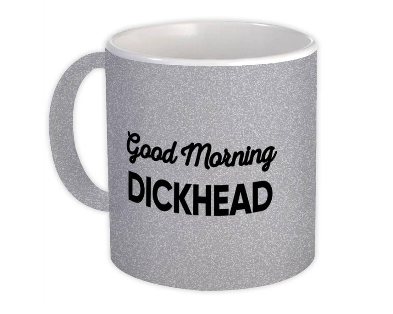 Gift Mug : Good Morning Dickhead Joke Funny Sarcastic Friend Coworker