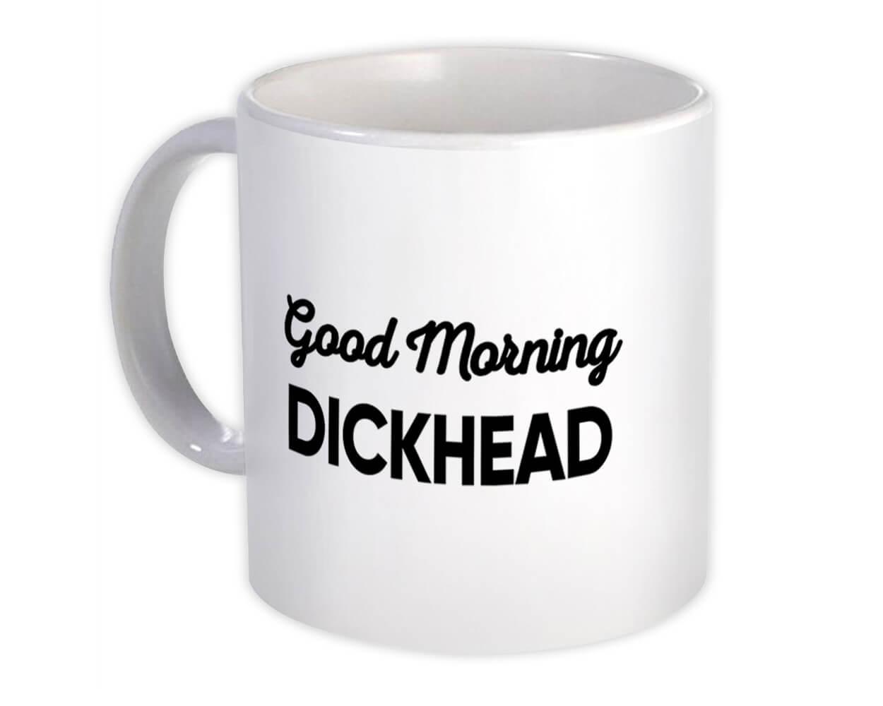 Gift Mug : Good Morning Dickhead Joke Funny Sarcastic Friend Coworker