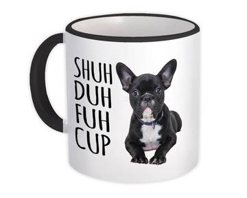 Shuh Duh Fuh Cup Dog : Gift Mug French Bulldog Pet Funny Office Coworker