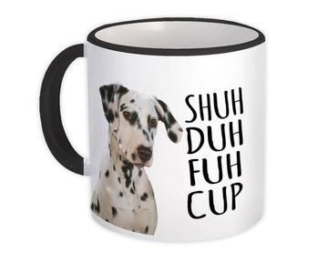 Shuh Duh Fuh Cup : Gift Mug Dog Dalmatian Cute Funny Office Coworker