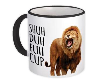 Shuh Duh Fuh Cup : Gift Mug Lion Wild Quote Funny Office Coworker