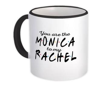 Friends : Gift Mug You Are The Monica to My Rachel
