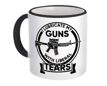 Lubricate Guns Liberal Tears : Gift Mug 2nd Amendment NRA Riffle Arms