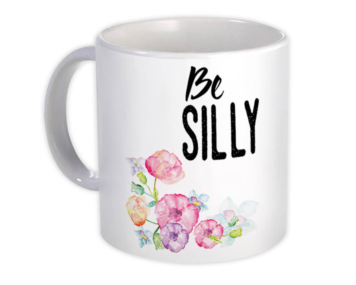 Gift Mug : Be Silly Inspirational Floral Quote Watercolor