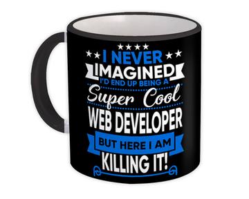 I Never Imagined Super Cool Web Developer Killing It : Gift Mug Profession Work Job