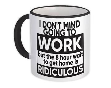 Going to Work Ridiculous : Gift Mug Office Work Funny Coworker Home Sarcastic Humor