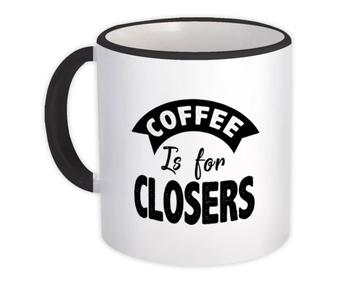 Coffee Is For Closers : Gift Mug Funny Cute Art Print Black And White Occupation