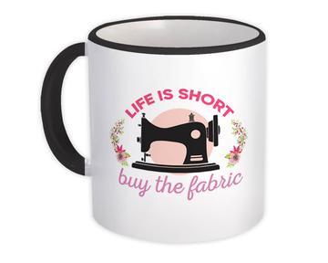 Life Is Short Buy The Fabric : Gift Mug For Sewer Sewing Lover Handmade Craftsman