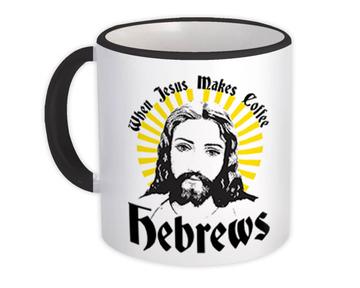 When Jesus Makes Coffee Hebrews : Gift Mug Funny Humor Art Print For Drink Lover