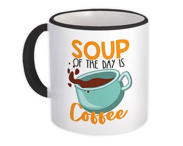 Soup Of The Day Is Coffee : Gift Mug Birthday For Best Friend Food Lover Humor Funny