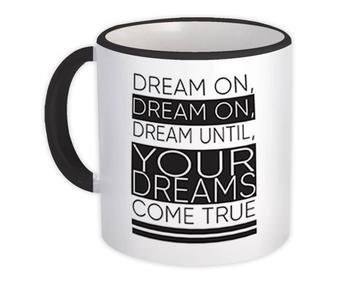 Dream on Until Your Dreams Come True : Gift Mug Dreamer Quote