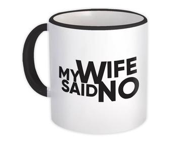 My Wife Said No : Gift Mug For Him Husband Hubby Funny Humorous Art Print Cute Family
