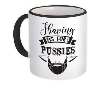 Shaving Is For Pussies : Gift Mug Funny Art Father Day Bearded Man Sex Humor Barber