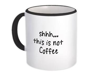 Shhh This is not Coffee : Gift Mug Quote Drink Bar Funny Irreverent Cappuccino