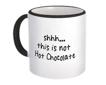 Shhh This is not Hot Chocolate : Gift Mug Quote Drink Bar Funny Irreverent Cocoa