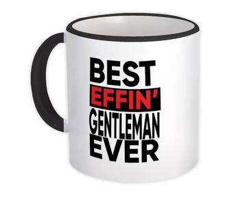 Best Effin GENTLEMAN Ever : Gift Mug Family Funny Joke F*cking