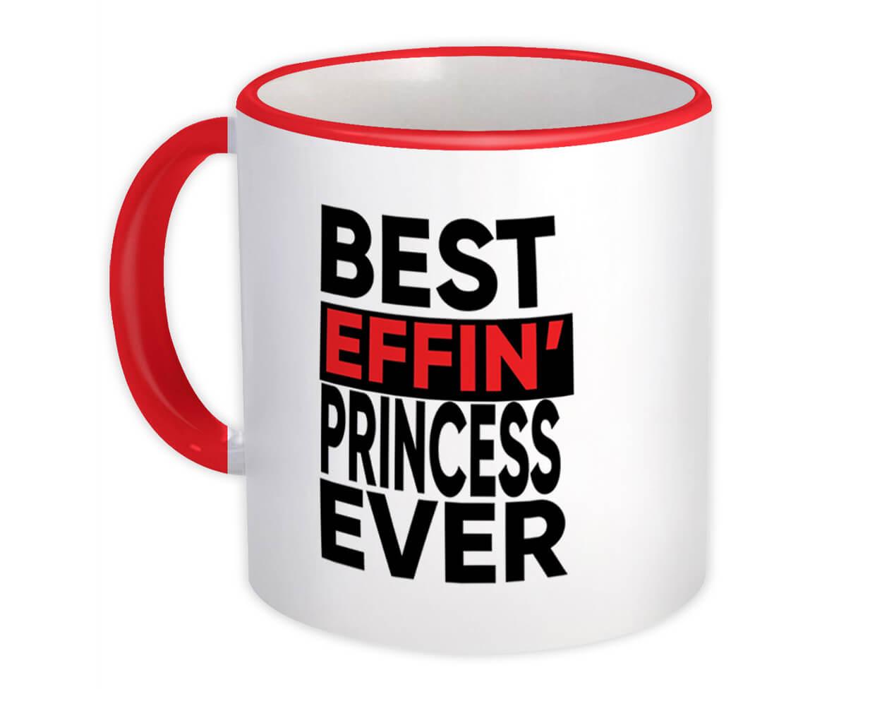 Gift Mug : Best Effin PRINCESS Ever Family Funny Joke F*cking