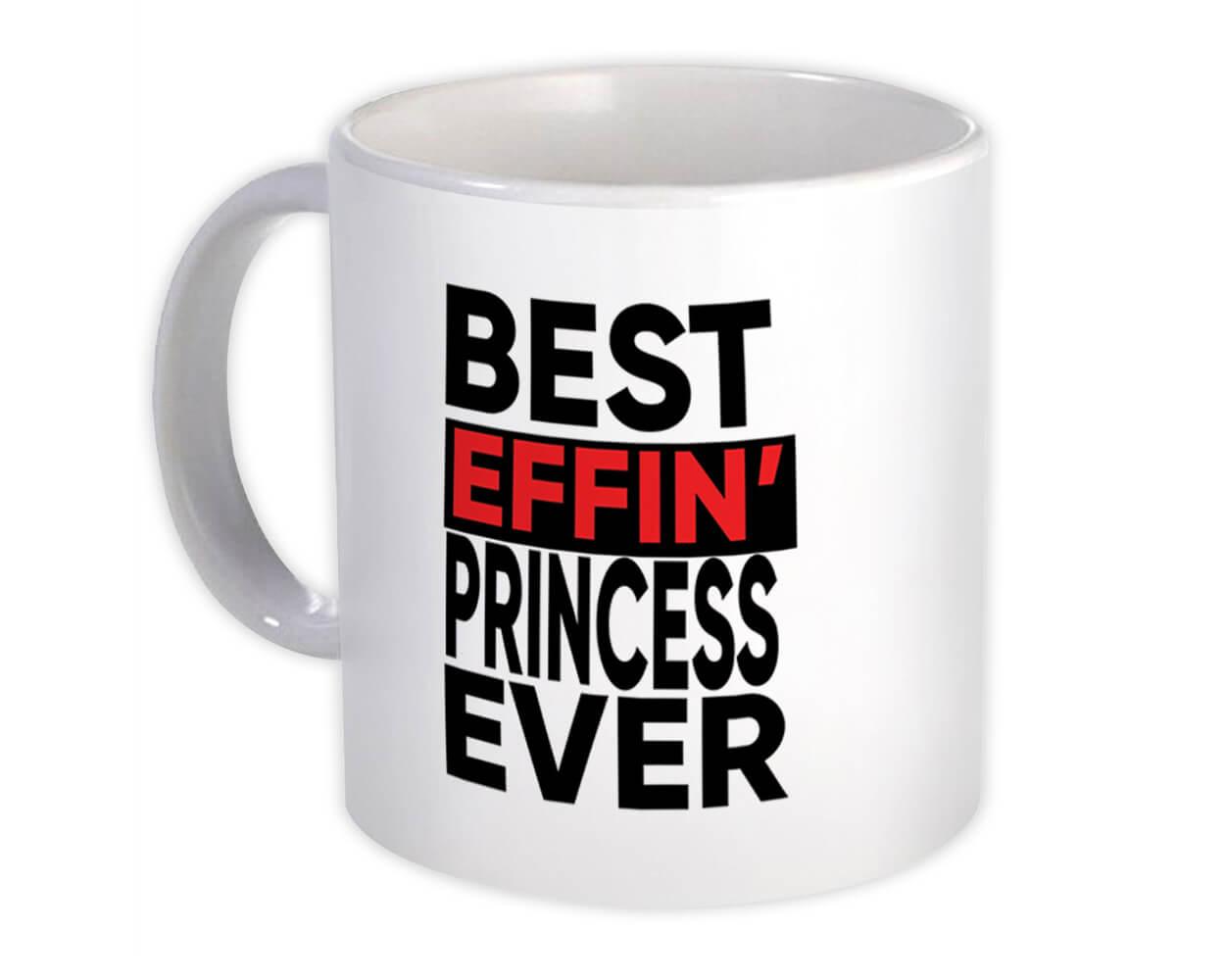 Gift Mug : Best Effin PRINCESS Ever Family Funny Joke F*cking