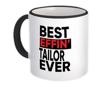 Best Effin TAILOR Ever : Gift Mug Occupation Work Job Funny Joke F*cking