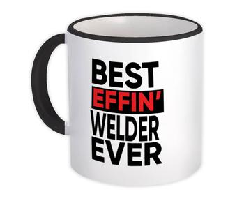 Best Effin WELDER Ever : Gift Mug Occupation Work Job Funny Joke F*cking