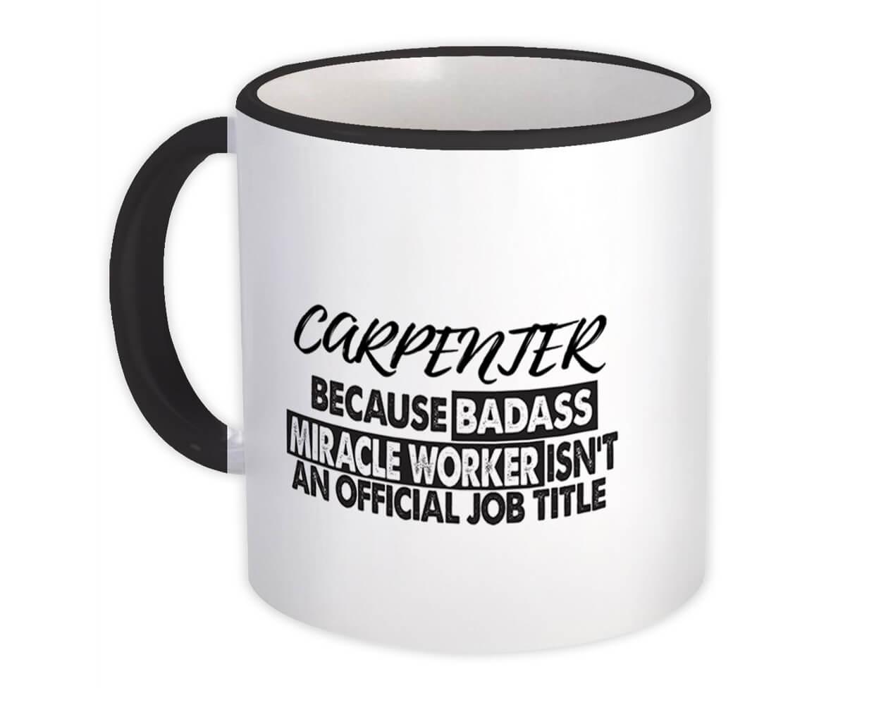 Gift Mug : CARPENTER Badass Miracle Worker Official Job Title Profession Office