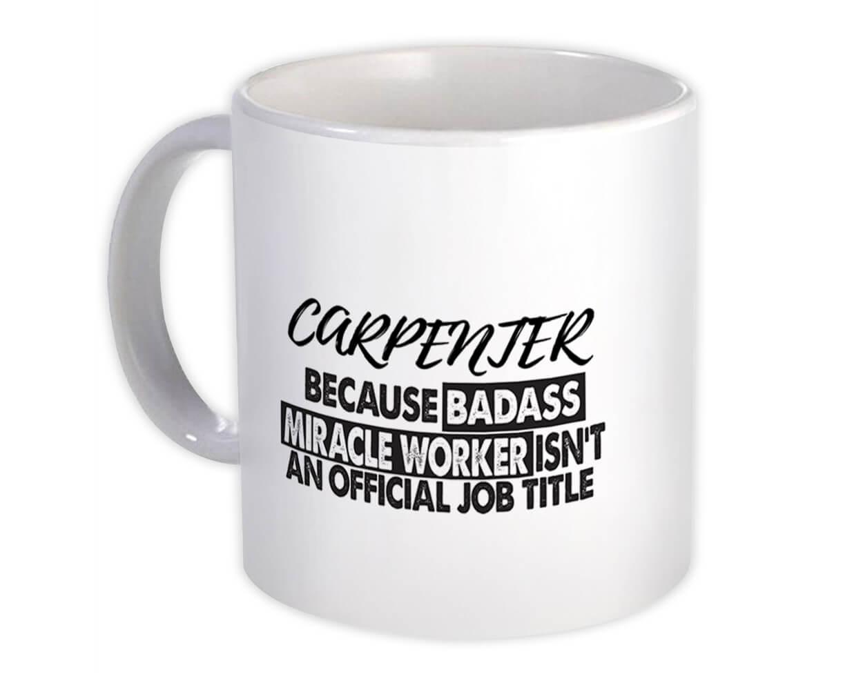 Gift Mug : CARPENTER Badass Miracle Worker Official Job Title Profession Office