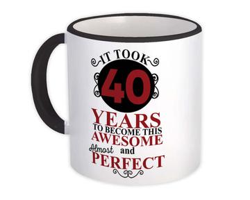 It Took Me 40 Years to Become This Awesome : Gift Mug Perfect Birthday Age Born