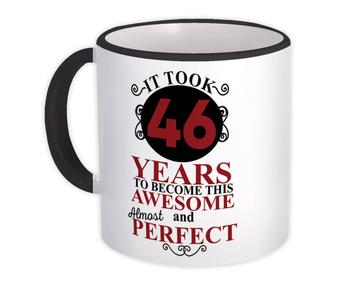 It Took Me 46 Years to Become This Awesome : Gift Mug Perfect Birthday Age Born