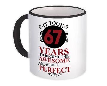 It Took Me 67 Years to Become This Awesome : Gift Mug Perfect Birthday Age Born