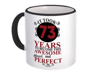 It Took Me 73 Years to Become This Awesome : Gift Mug Perfect Birthday Age Born