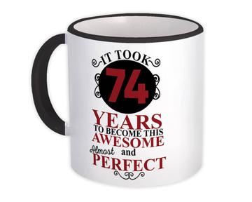 It Took Me 74 Years to Become This Awesome : Gift Mug Perfect Birthday Age Born