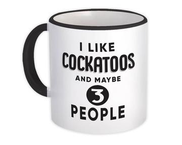 I Like Cockatoos And Maybe 3 People : Gift Mug Funny Joke Bird Birds