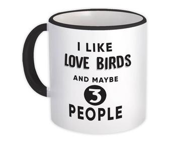 I Like Love Birds And Maybe 3 People : Gift Mug Funny Joke Bird