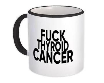 F*ck Thyroid Cancer : Gift Mug Survivor Chemo Chemotherapy Awareness