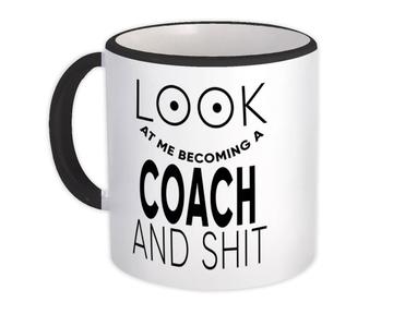 Look At You Becoming a COACH and Sh*t : Gift Mug Occupation Funny