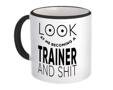 Look At You Becoming a TRAINER and Sh*t : Gift Mug Occupation Funny