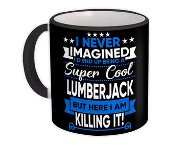 I Never Imagined Super Cool Lumberjack Killing It : Gift Mug Profession Work Job