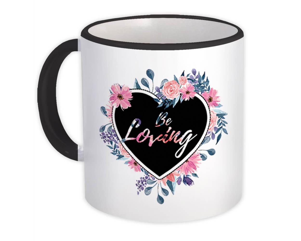 Gift Mug : Be Loving Floral Woman Wife Friend Heart Boho Cute Coworker