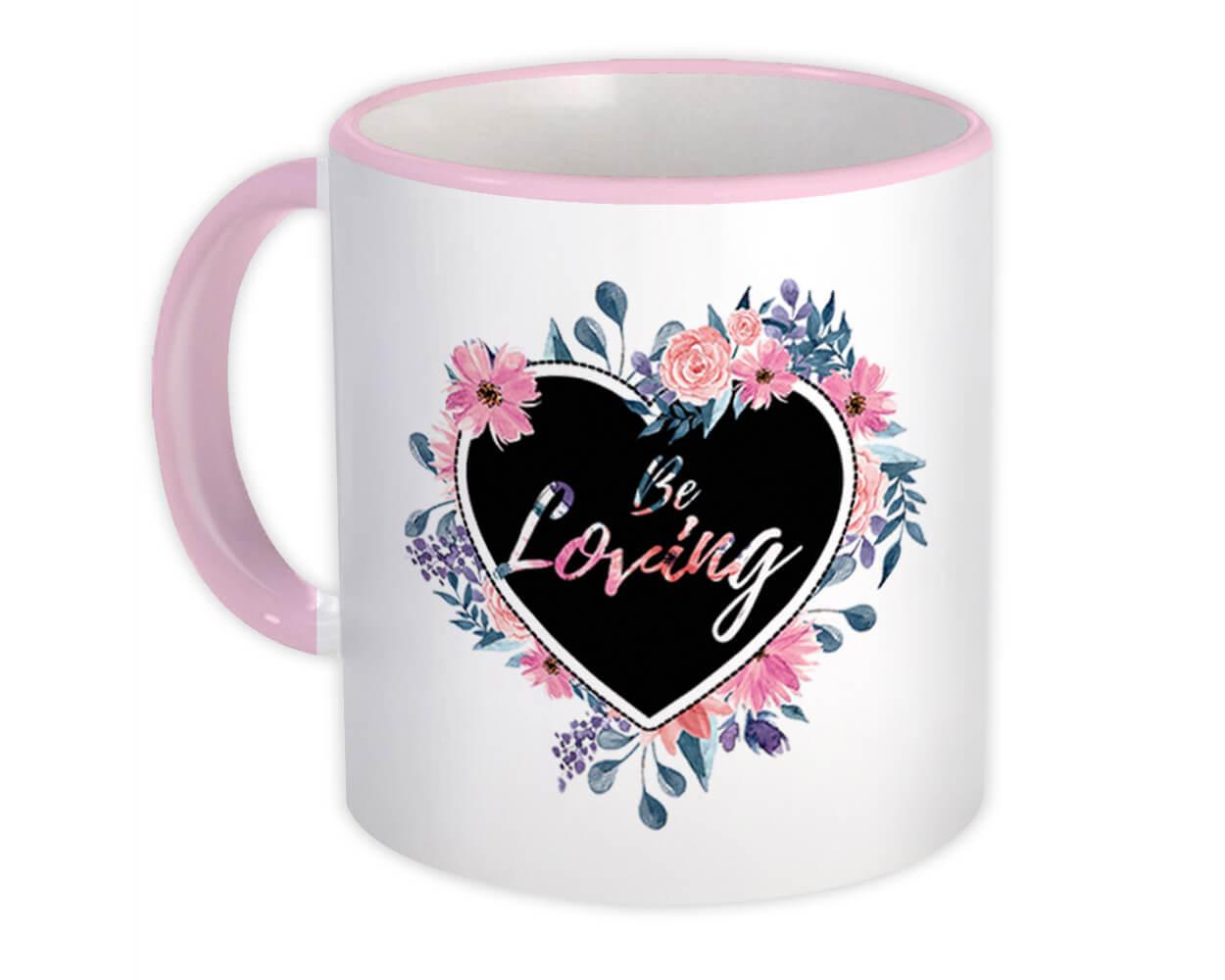 Gift Mug : Be Loving Floral Woman Wife Friend Heart Boho Cute Coworker