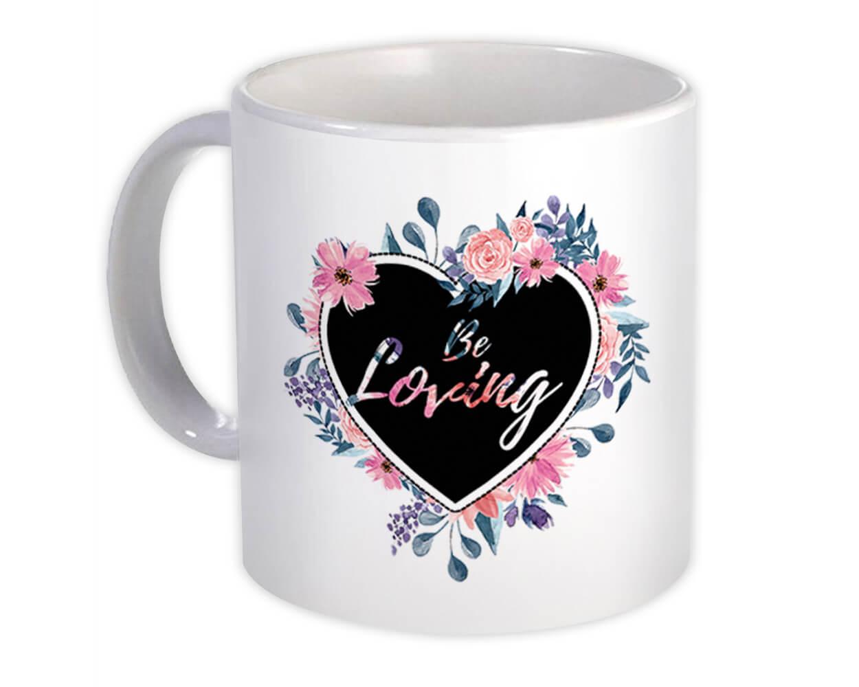 Gift Mug : Be Loving Floral Woman Wife Friend Heart Boho Cute Coworker